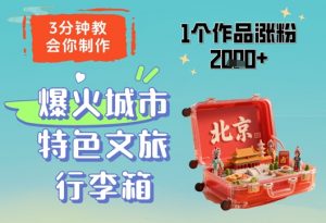 3分钟教会你，制作爆火城市特色文旅行李箱，1个作品涨粉2000+-网创学习资源