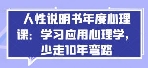 人性说明书年度心理课：学习应用心理学，少走10年弯路-网创学习资源