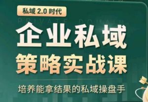 私域2.0：企业私域策略实战课，培养能拿结果的私域操盘手-网创学习资源