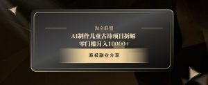 AI制作儿童古诗项目拆解，十分钟一条作品，流量直接爆炸，零门槛月入1w+-网创学习资源