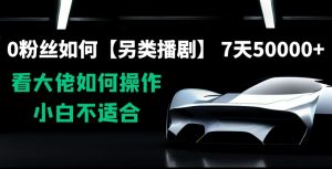 0粉丝如何【另类播剧】，7天50000+，看大佬如何操作，小白不适合【揭秘】-网创学习资源