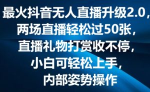 最火抖音无人直播升级2.0，弹幕游戏互动，两场直播轻松过50张，直播礼物打赏收不停【揭秘】-网创学习资源