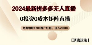 【顶流玩法】拼多多免费领取1700红包、无人直播0成本矩阵日入2000+【揭秘】-网创学习资源