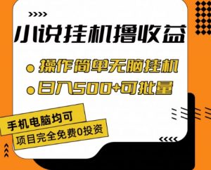 小说全自动挂机撸收益，操作简单，日入500+可批量放大 【揭秘】-网创学习资源