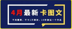 4月抖音最新卡图文，不用醒图，不卡1万播放，10秒搬运一个作品【揭秘】-网创学习资源