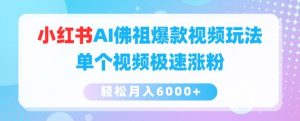 小红书AI佛祖爆款视频玩法，单个视频极速涨粉，轻松月入6000+【揭秘】-网创学习资源