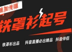 抖音直播铁罩衫起号技术，抖音直播必出精品-网创学习资源