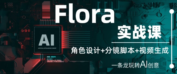 图片[1]-Flora实战课：角色设计+分镜脚本+视频生成，一条龙玩转AI创意-网创学习资源