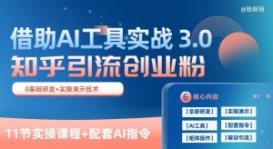 知乎引流精准创业粉 3.0(11节课)，借助AI工具实战，每天获客100+【揭秘】-网创学习资源