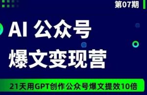 AI公众号爆文变现营07期，21天用GPT创作爆文提效10倍-网创学习资源