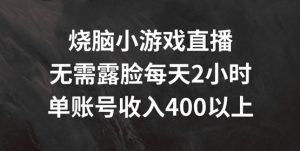烧脑小游戏直播，无需露脸每天2小时，单账号日入400+【揭秘】-网创学习资源