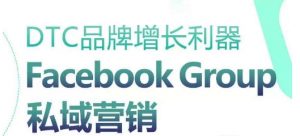 DTC品牌增长利器：Facebook Group私域营销策略-网创学习资源