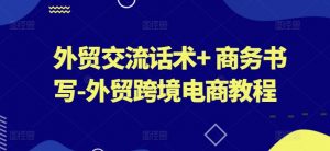 外贸交流话术+ 商务书写-外贸跨境电商教程-网创学习资源