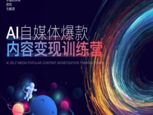 AI自媒体爆款内容变现训练营，20%底层逻辑，60%实操方法，20%案例拆解(即学即用)-网创学习资源