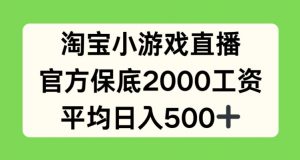 淘宝小游戏直播，官方保底2000工资，平均日入500+【揭秘】-网创学习资源