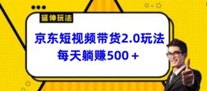 2024最新京东短视频带货2.0玩法，每天3分钟，日入500+【揭秘】-网创学习资源
