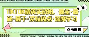 TIKTOK精英实战班，最全·最新·最干·紧贴热点·深度学习-网创学习资源