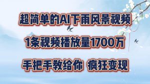 超简单的AI下雨风景视频，1条视频播放量1700万，手把手教给你【揭秘】-网创学习资源