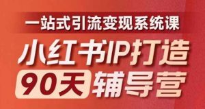 小红书IP打造90天辅导营(第十期)​内容全面升级，一站式引流变现系统课-网创学习资源