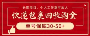 快递包裹回收淘金，单号保底30-50+，长期项目，个人工作室可放大【揭秘】-网创学习资源