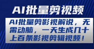 AI批量剪影视解说，无需动脑，一天生成几十上百条影视剪辑视频【揭秘】-网创学习资源