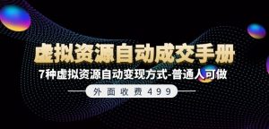 外面收费499《虚拟资源自动成交手册》7种虚拟资源自动变现方式-普通人可做-网创学习资源