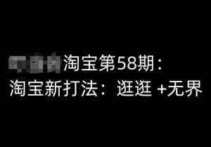 淘宝第58期培训课程，淘宝新打法：逛逛 +无界-网创学习资源