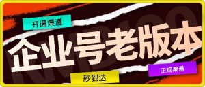 企业号老版本开通渠道，秒到达，正规渠道-网创学习资源