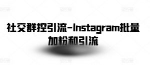 社交群控引流-Instagram批量加粉和引流-网创学习资源