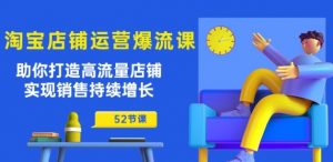 淘宝店铺运营爆流课：助你打造高流量店铺，实现销售持续增长(52节课)-网创学习资源