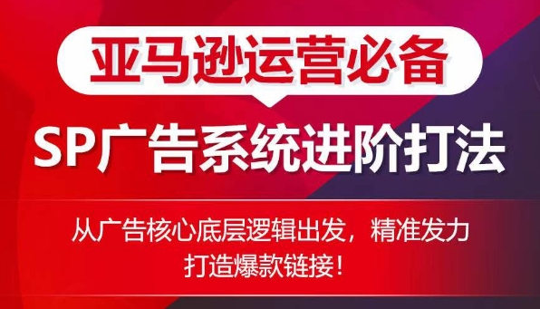 图片[1]-亚马逊运营必备： SP广告的系统进阶打法，从广告核心底层逻辑出发，精准发力打造爆款链接-网创学习资源
