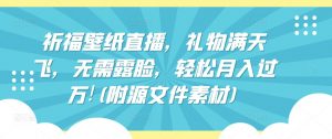 祈福壁纸直播，礼物满天飞，无需露脸，轻松月入过万!(附源文件素材)【揭秘】-网创学习资源
