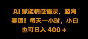 AI 赋能情感语录，蓝海赛道!每天一小时，小白也可日入 400 + 【揭秘】-网创学习资源