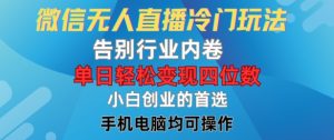 微信无人直播冷门玩法，告别行业内卷，单日轻松变现四位数，小白的创业首选【揭秘】-网创学习资源