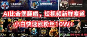 AI比奇堡翻唱，短视频新鲜赛道，小白快速涨粉丝10W+【揭秘】-网创学习资源