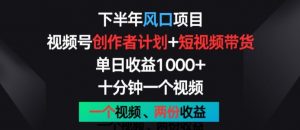 下半年风口项目，视频号创作者计划+视频带货，一个视频两份收益，十分钟一个视频【揭秘】-网创学习资源