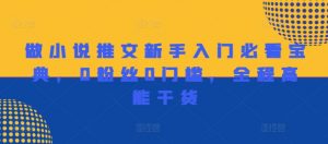 做小说推文新手入门必看宝典，0粉丝0门槛，全程高能干货-网创学习资源