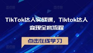 TikTok达人实战课，Tiktok达人变现全套流程-网创学习资源