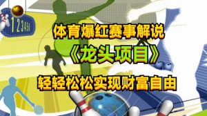 体育爆红赛事解说，玩法简单，小白一天就上手，轻松获取收益【揭秘】-网创学习资源