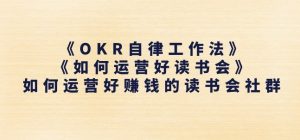 《OKR自律工作法》+《如何运营好读书会》如何运营好赚钱的读书会社群-网创学习资源