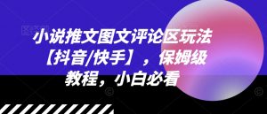 小说推文图文评论区玩法【抖音/快手】，保姆级教程，小白必看-网创学习资源