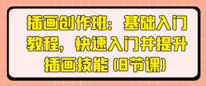 插画创作班：基础入门教程，快速入门并提升插画技能(8节课)-网创学习资源