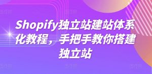 Shopify独立站建站体系化教程，手把手教你搭建独立站-网创学习资源