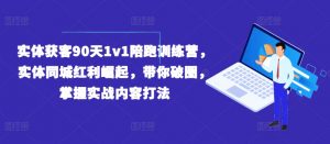 实体获客90天1v1陪跑训练营，实体同城红利崛起，带你破圈，掌握实战内容打法-网创学习资源