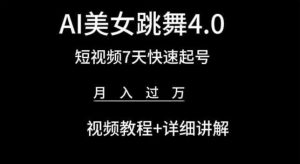 AI美女跳舞4.0，短视频7天快速起号，月入过万 视频教程+详细讲解【揭秘】-网创学习资源