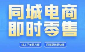同城电商全套线上直播运营课程，6月+8月新课，同城电商风口，抓住创造财富自由-网创学习资源