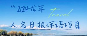 2024龙年人名日报评语项目，日入300加，年前吃肉【揭秘】-网创学习资源