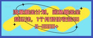 流量掘金计划，闲鱼掘金全案玩法，1个月预估收益500-2000+-网创学习资源