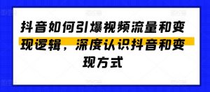 抖音如何引爆视频流量和变现逻辑，深度认识抖音和变现方式-网创学习资源