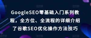 GoogleSEO零基础入门系列教程，全方位、全流程的详细介绍了谷歌SEO优化操作方法技巧-网创学习资源